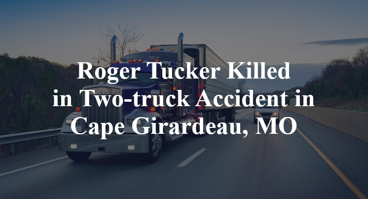 Roger Tucker Killed in Two-truck Accident in Cape Girardeau, MO