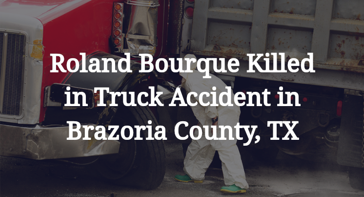 Roland Bourque Killed in Truck Accident in Brazoria County, TX