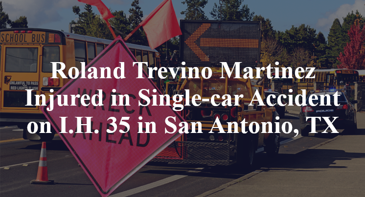 Roland Trevino Martinez Injured in Single-car Accident on I.H. 35 in San Antonio, TX