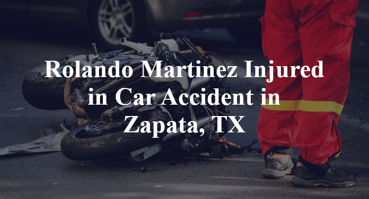 Rolando Martinez Injured in Car Accident in Zapata, TX