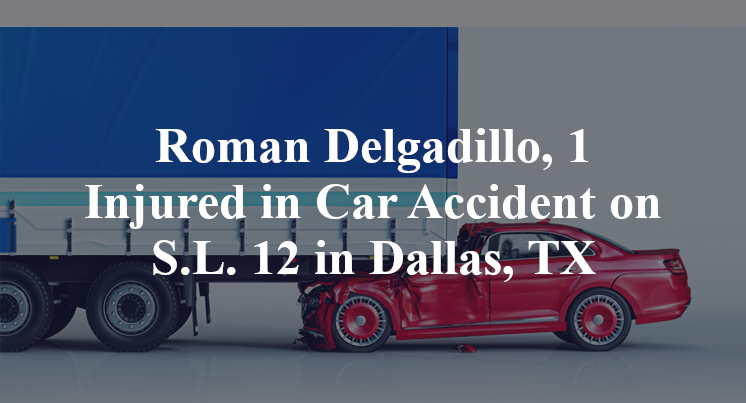 Roman Delgadillo, 1 Injured in Car Accident on S.L. 12 in Dallas, TX