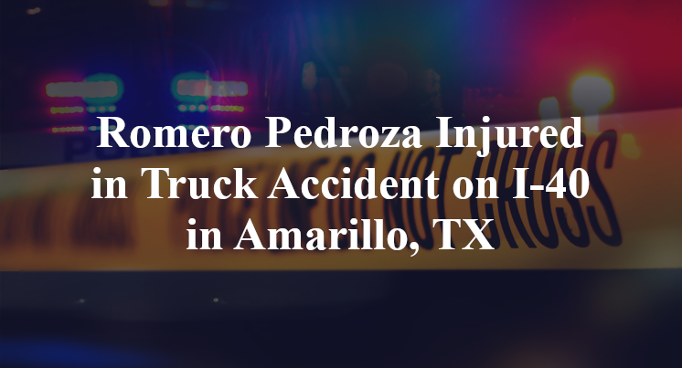 Romero Pedroza Injured in Truck Accident on I-40 in Amarillo, TX