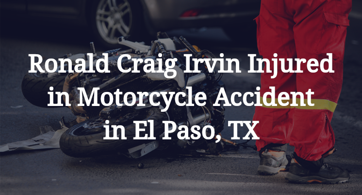 Ronald Craig Irvin Injured in Motorcycle Accident in El Paso, TX
