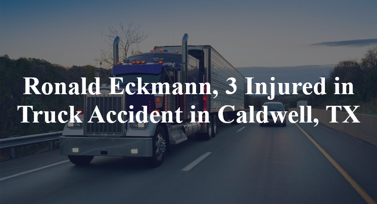 Ronald Eckmann, 3 Injured in Truck Accident in Caldwell, TX