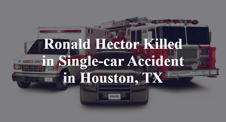Ronald Hector Killed in Single-car Accident in Houston, TX