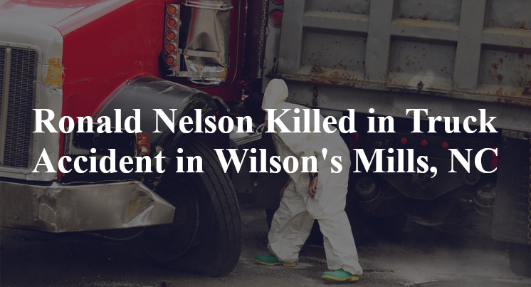 Ronald Nelson Killed in Truck Accident in Wilson's Mills, NC