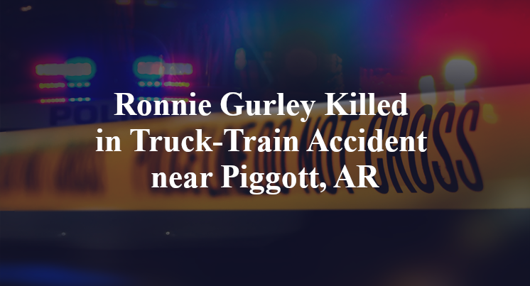 Ronnie Gurley Killed in Truck-Train Accident near Piggott, AR