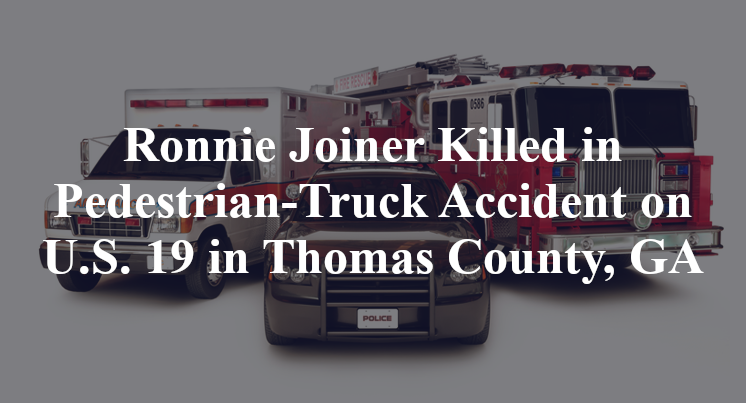 Ronnie Joiner Killed in Pedestrian-Truck Accident on U.S. 19 in Thomas County, GA