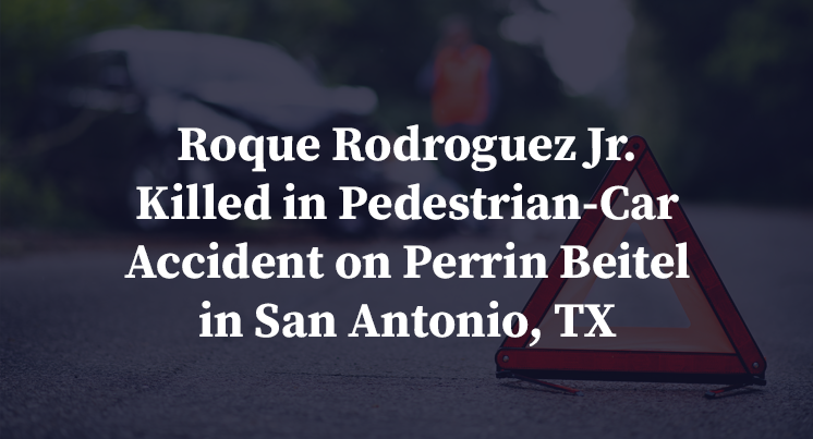 Roque Rodroguez Jr. Killed in Pedestrian-Car Accident on Perrin Beitel in San Antonio, TX