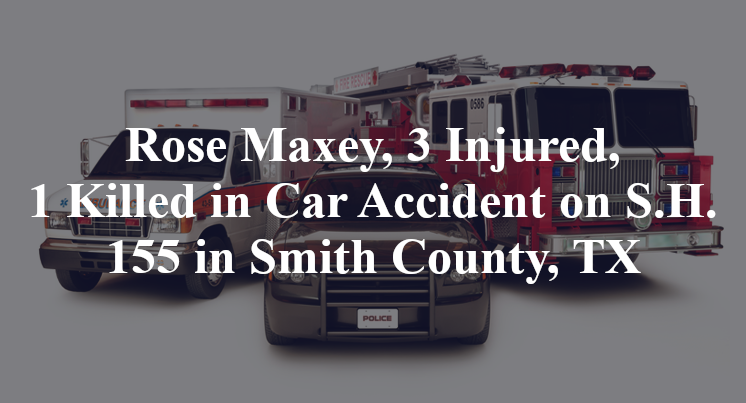 Rose Maxey, 3 Injured, 1 Killed in Car Accident on S.H. 155 in Smith County, TX