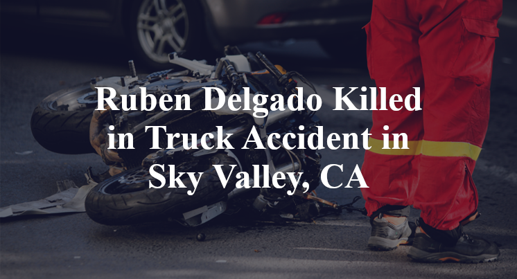 Ruben Delgado Truck Accident in Sky Valley, CA