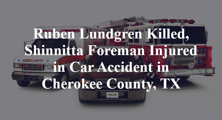 Ruben Lundgren Killed, Shinnitta Foreman Injured in Car Accident in Cherokee County, TX