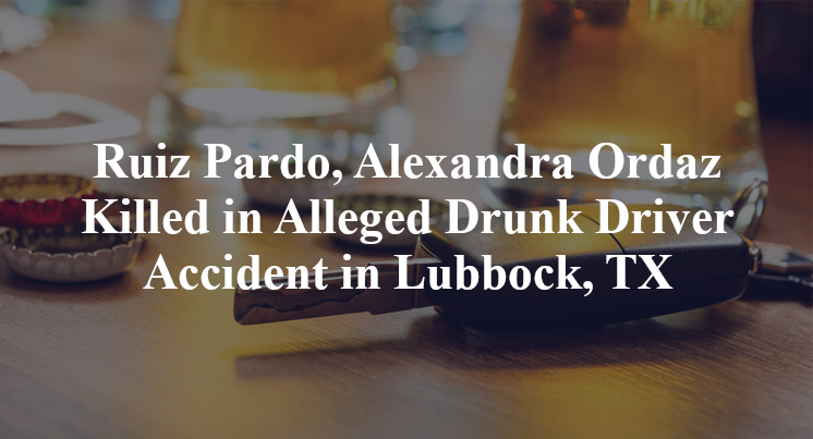 Ruiz Pardo, Alexandra Ordaz Killed in Alleged Drunk Driver Accident in Lubbock, TX