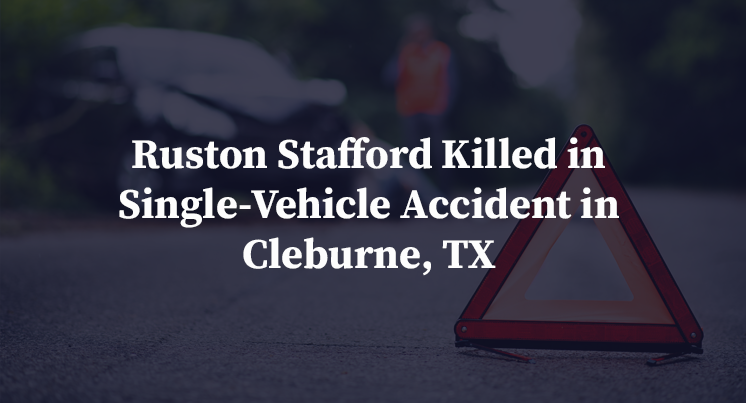 Ruston Stafford Killed in Single-Vehicle Accident in Cleburne, TX