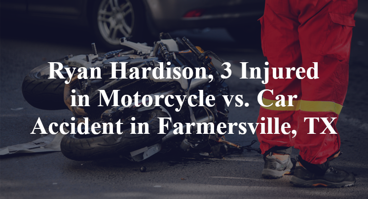 Ryan Hardison, 3 Injured in Motorcycle vs. Car Accident in Farmersville, TX