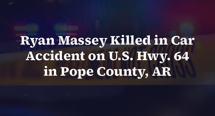 Ryan Massey Killed in Car Accident on U.S. Hwy. 64 in Pope County, AR