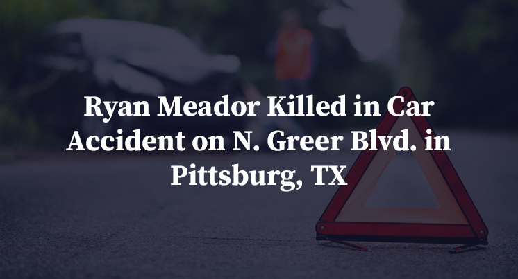 Ryan Meador Killed in Car Accident on N. Greer Blvd. in Pittsburg, TX
