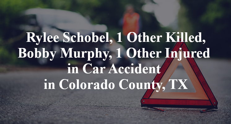 Rylee Schobel, 1 Other Killed, Bobby Murphy, 1 Other Injured in Car Accident in Colorado County, TX