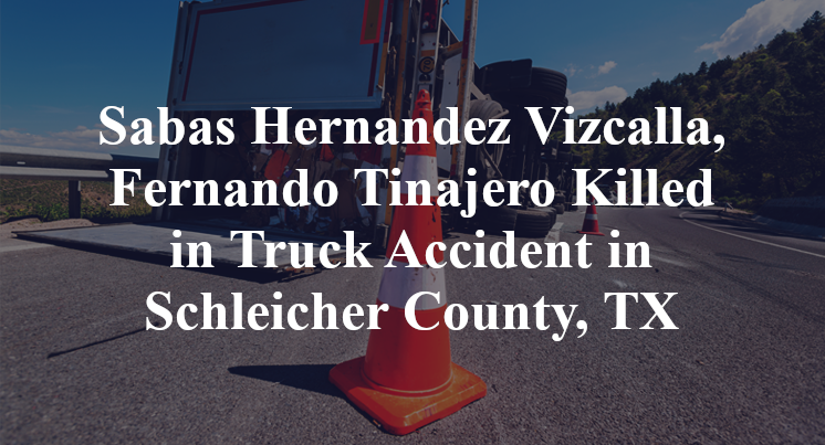 Sabas Hernandez Vizcalla, Fernando Tinajero Killed in Truck Accident in Schleicher County, TX