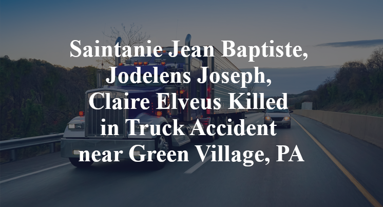 Saintanie Jean Baptiste, Jodelens Joseph, Claire Elveus Killed in Truck Accident near Green Village, PA