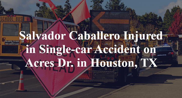 Salvador Caballero Injured in Single-car Accident on Acres Dr. in Houston, TX