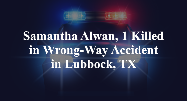 Samantha Alwan, Wrong-Way Accident in Lubbock, TX