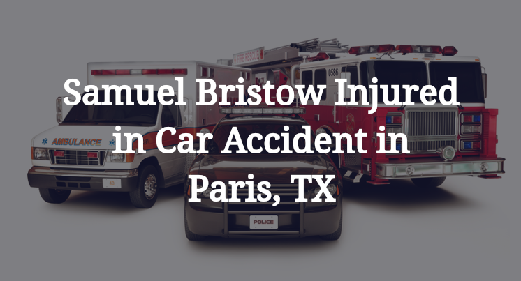 Samuel Bristow Injured in Car Accident in Paris, TX