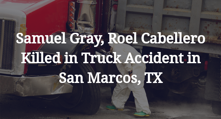 Samuel Gray, Roel Cabellero Killed in Truck Accident in San Marcos, TX