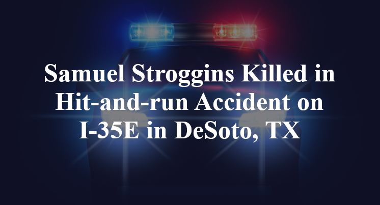 Samuel Stroggins Killed in Hit-and-run Accident on I-35E in DeSoto, TX