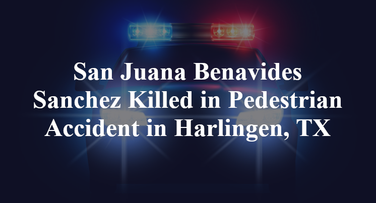 San Juana Benavides Sanchez Killed in Pedestrian Accident in Harlingen, TX