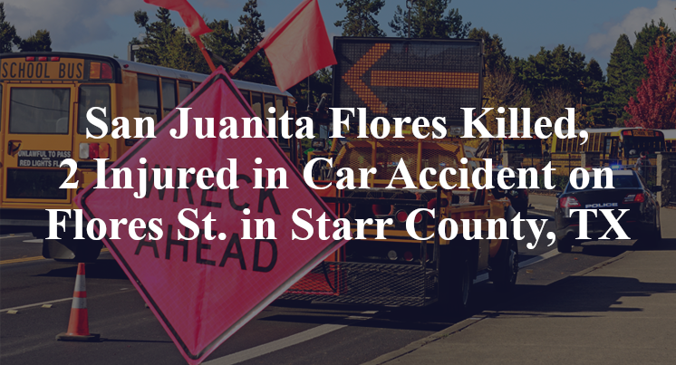 San Juanita Flores Killed, 2 Injured in Car Accident on Flores St. in Starr County, TX