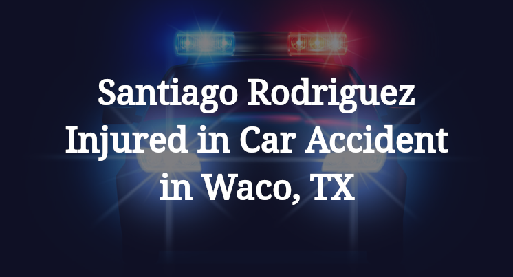 Santiago Rodriguez Car Accident in Waco, TX