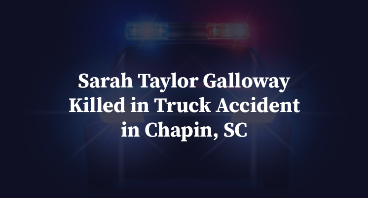 Sarah Taylor Galloway Killed in Truck Accident in Chapin, SC