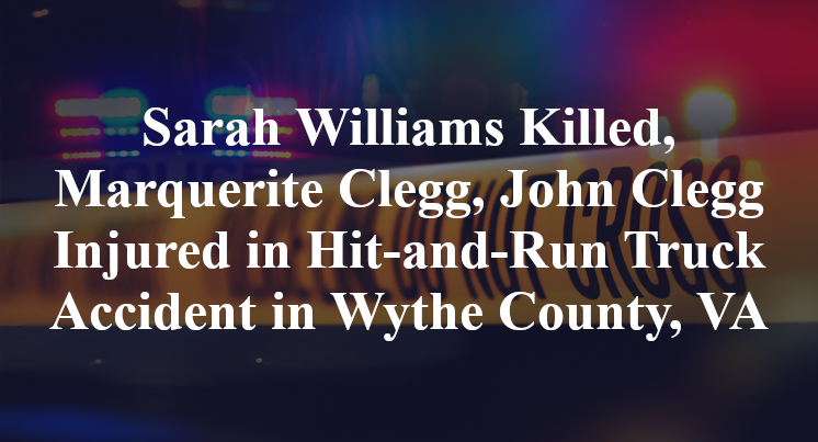 Sarah Williams Killed, Marquerite Clegg, John Clegg Injured in Hit-and-Run Truck Accident in Wythe County, VA