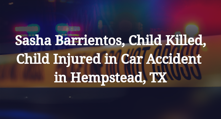Sasha Barrientos, Child Killed, Child Injured in Car Accident in Hempstead, TX