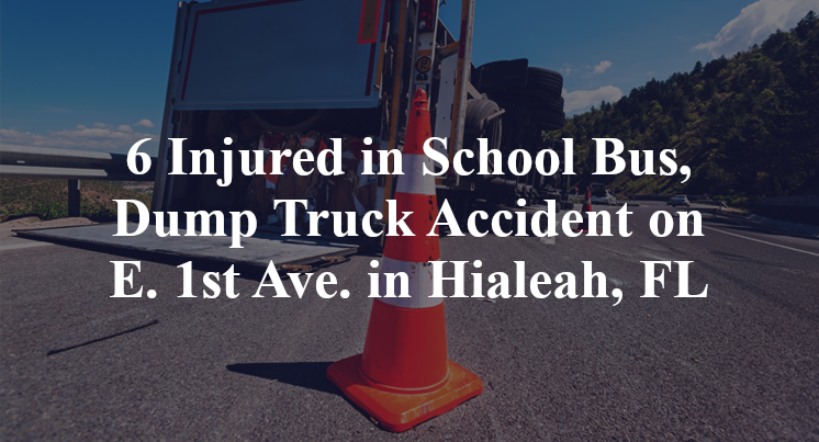 6 Injured in School Bus, Dump Truck Accident on E. 1st Ave. in Hialeah, FL