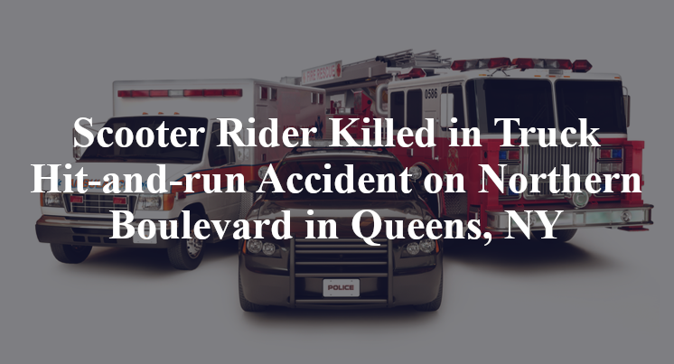 Scooter Rider Killed in Truck Hit-and-run Accident on Northern Boulevard in Queens, NY