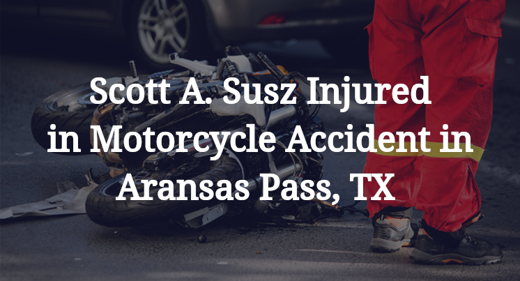 Scott A. Susz Injured in Motorcycle Accident in Aransas Pass, TX