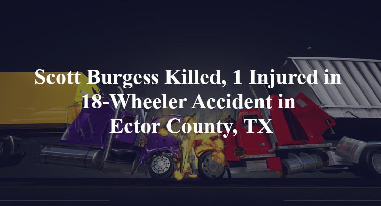 Scott Burgess Killed, 1 Injured in 18-Wheeler Accident in Ector County, TX