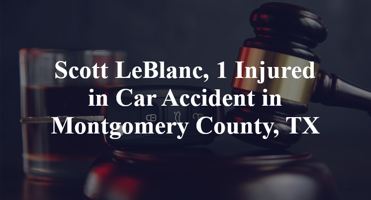 Scott LeBlanc, 1 Injured in Car Accident in Montgomery County, TX