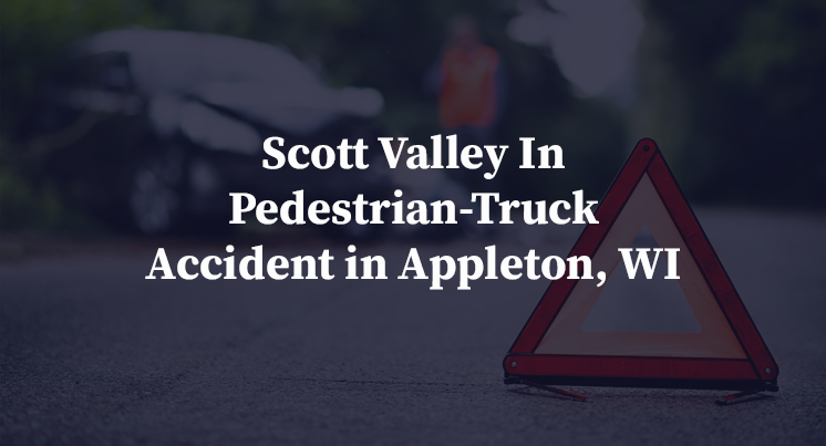 Scott Valley In Pedestrian-Truck Accident in Appleton, WI