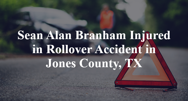 Sean Alan Branham Injured in Rollover Accident in Jones County, TX