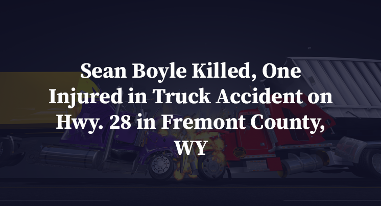 Sean Boyle Killed, One Injured in Truck Accident on Hwy. 28 in Fremont County, WY