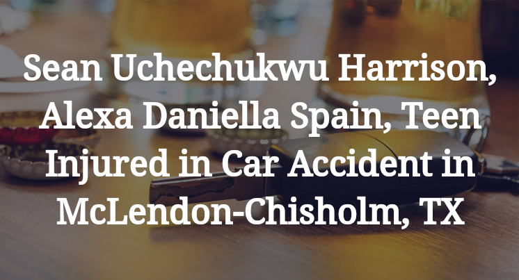 Sean Uchechukwu Harrison, Alexa Daniella Spain, Teen Injured in Car Accident in McLendon-Chisholm, TX