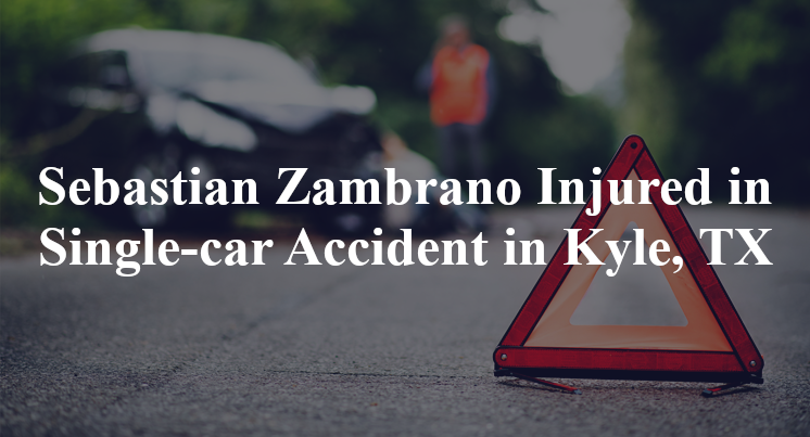 Sebastian Zambrano Injured in Single-car Accident in Kyle, TX