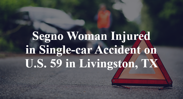 Segno Woman Injured in Single-car Accident on U.S. 59 in Livingston, TX