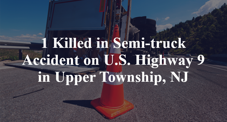 Semi-truck Accident on U.S. Highway 9 in Upper Township, NJ