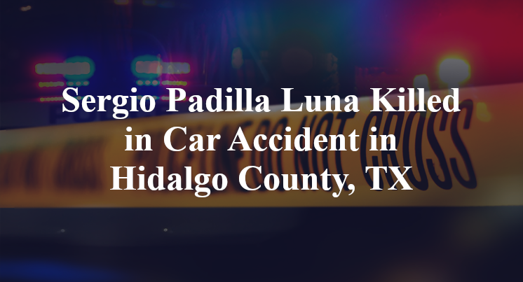 Sergio Padilla Luna Killed in Car Accident in Hidalgo County, TX