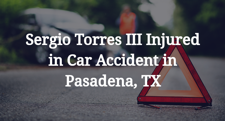 Sergio Torres III Car Accident in Pasadena, TX