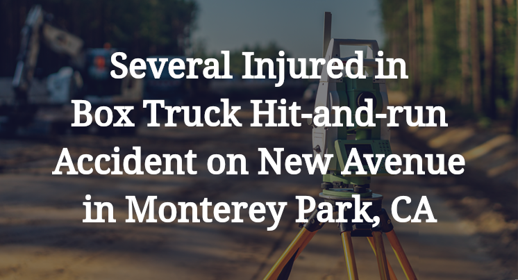 Several Injured in Box Truck Hit-and-run Accident on New Avenue in Monterey Park, CA